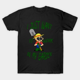 I just want to work in my garden T-Shirt